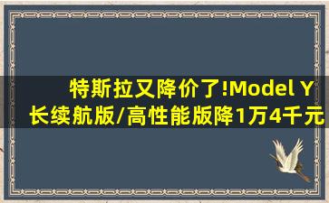 特斯拉又降价了!Model Y长续航版/高性能版降1万4千元